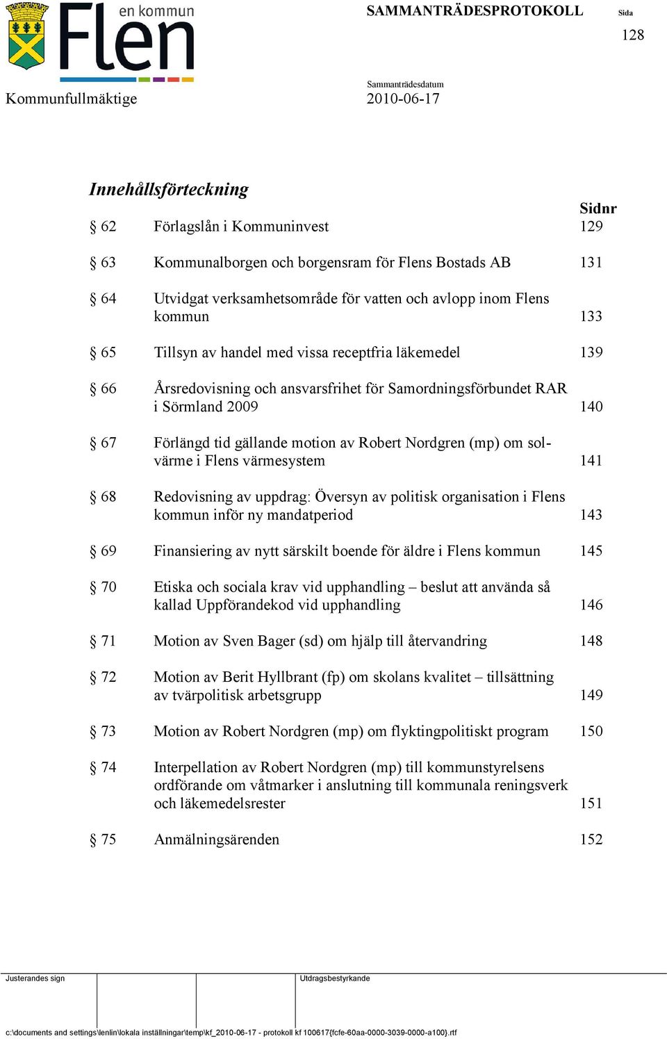 solvärme i Flens värmesystem 141 68 Redovisning av uppdrag: Översyn av politisk organisation i Flens kommun inför ny mandatperiod 143 69 Finansiering av nytt särskilt boende för äldre i Flens kommun
