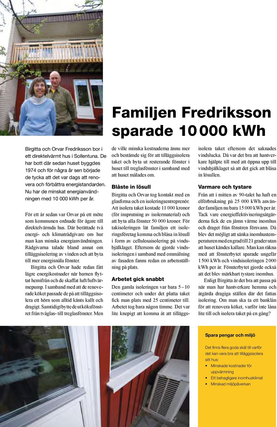 För ett år sedan var Orvar på ett möte som kommunen ordnade för ägare till direktelvärmda hus. Där berättade två energi- och klimatrådgivare om hur man kan minska energianvändningen.