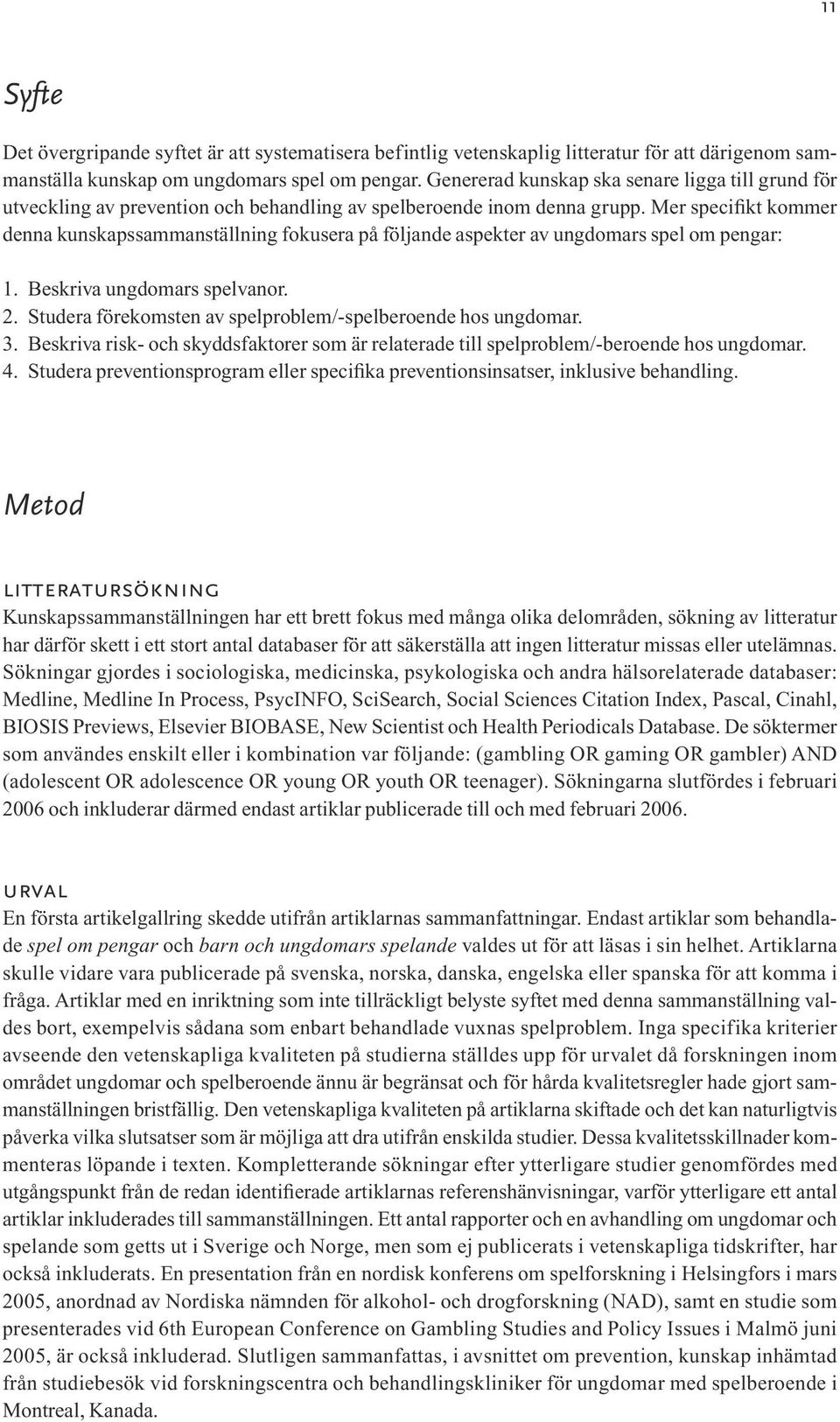 Mer specifikt kommer denna kunskapssammanställning fokusera på följande aspekter av ungdomars spel om pengar: 1. Beskriva ungdomars spelvanor. 2.