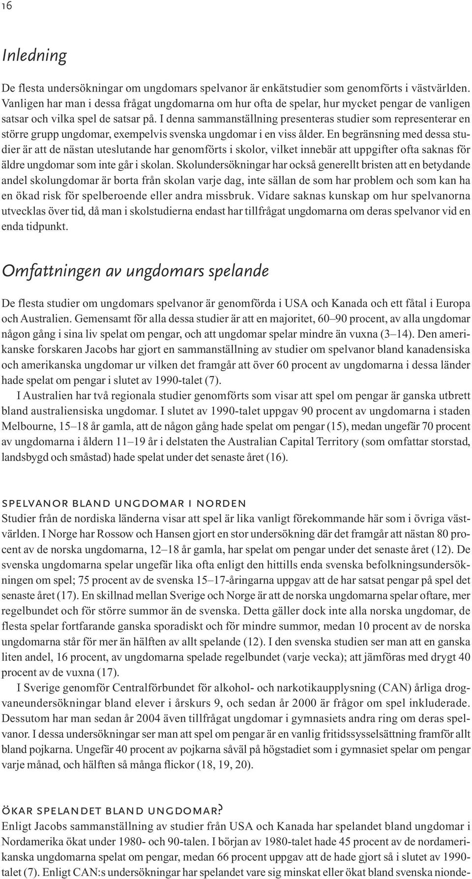 I denna sammanställning presenteras studier som representerar en större grupp ungdomar, exempelvis svenska ungdomar i en viss ålder.