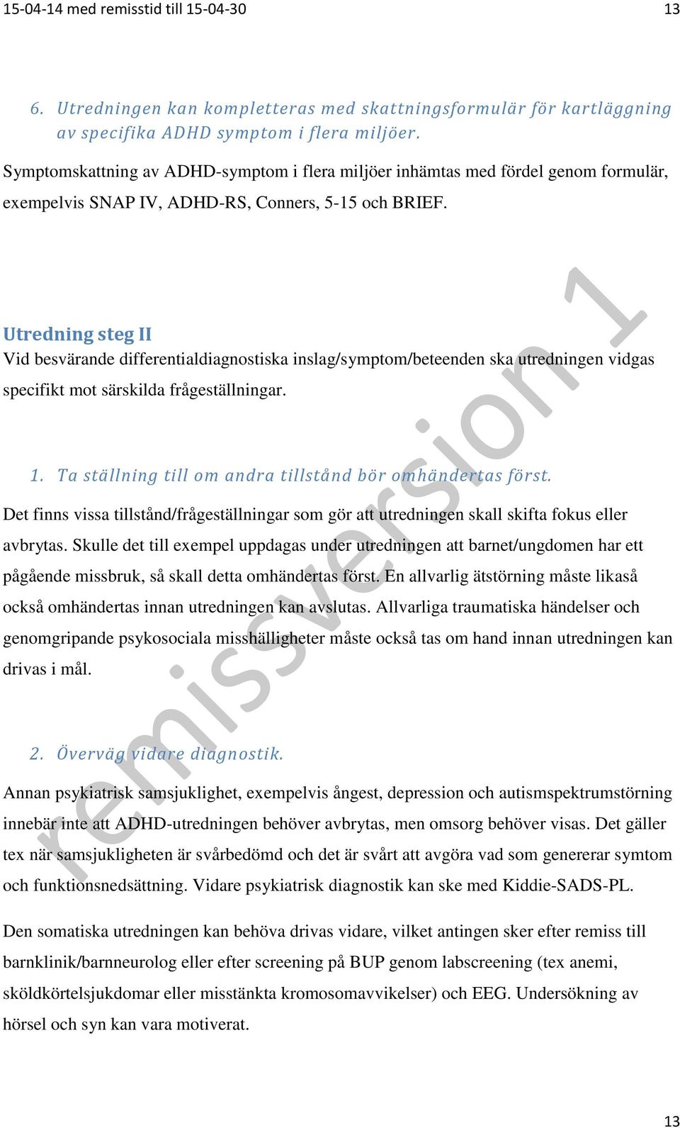 Utredning steg II Vid besvärande differentialdiagnostiska inslag/symptom/beteenden ska utredningen vidgas specifikt mot särskilda frågeställningar. 1.
