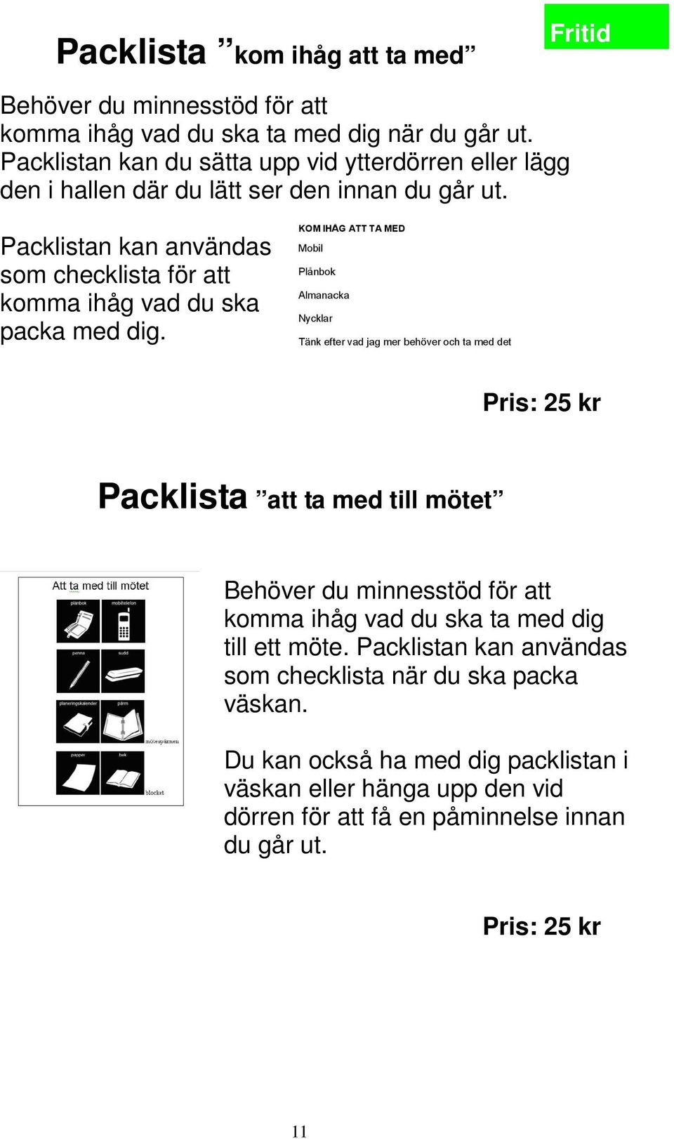Packlistan kan användas som checklista för att komma ihåg vad du ska packa med dig.