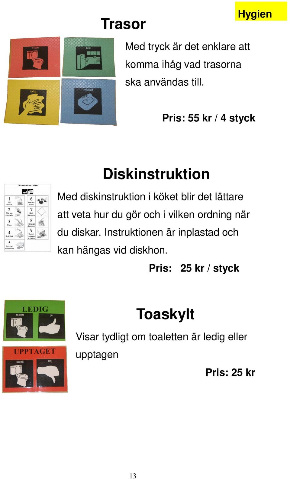 hur du gör och i vilken ordning när du diskar.