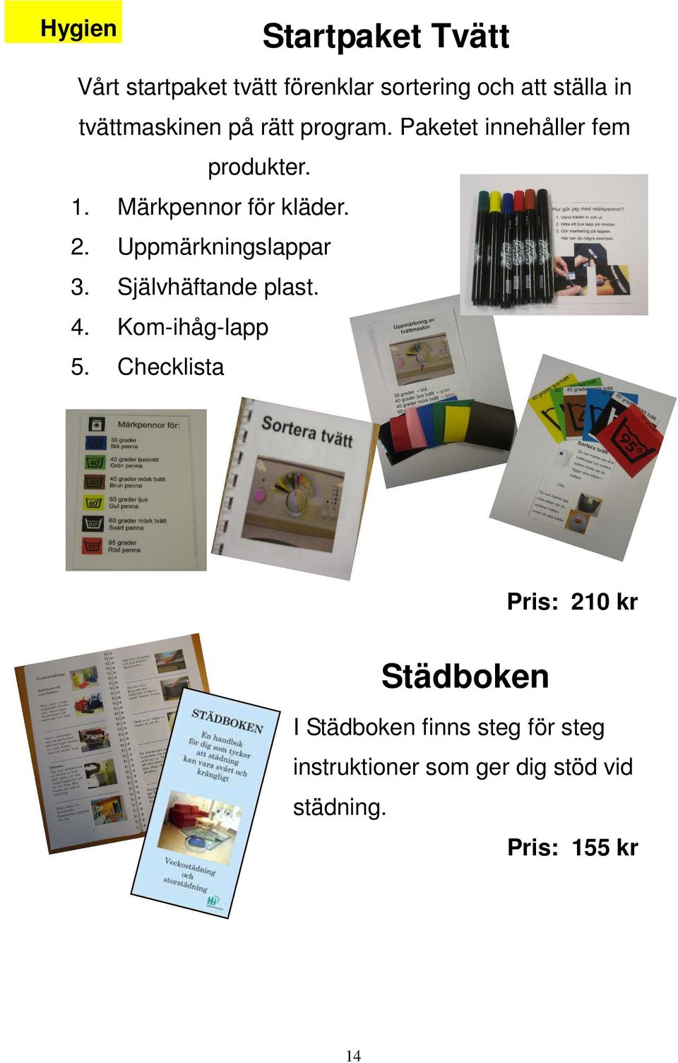 2. Uppmärkningslappar 3. Självhäftande plast. 4. Kom-ihåg-lapp 5.