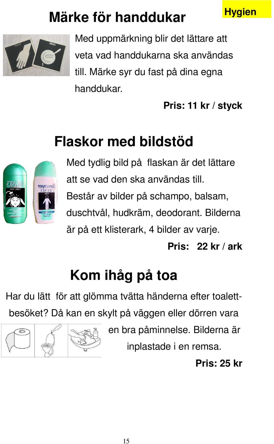 Består av bilder på schampo, balsam, duschtvål, hudkräm, deodorant. Bilderna är på ett klisterark, 4 bilder av varje.