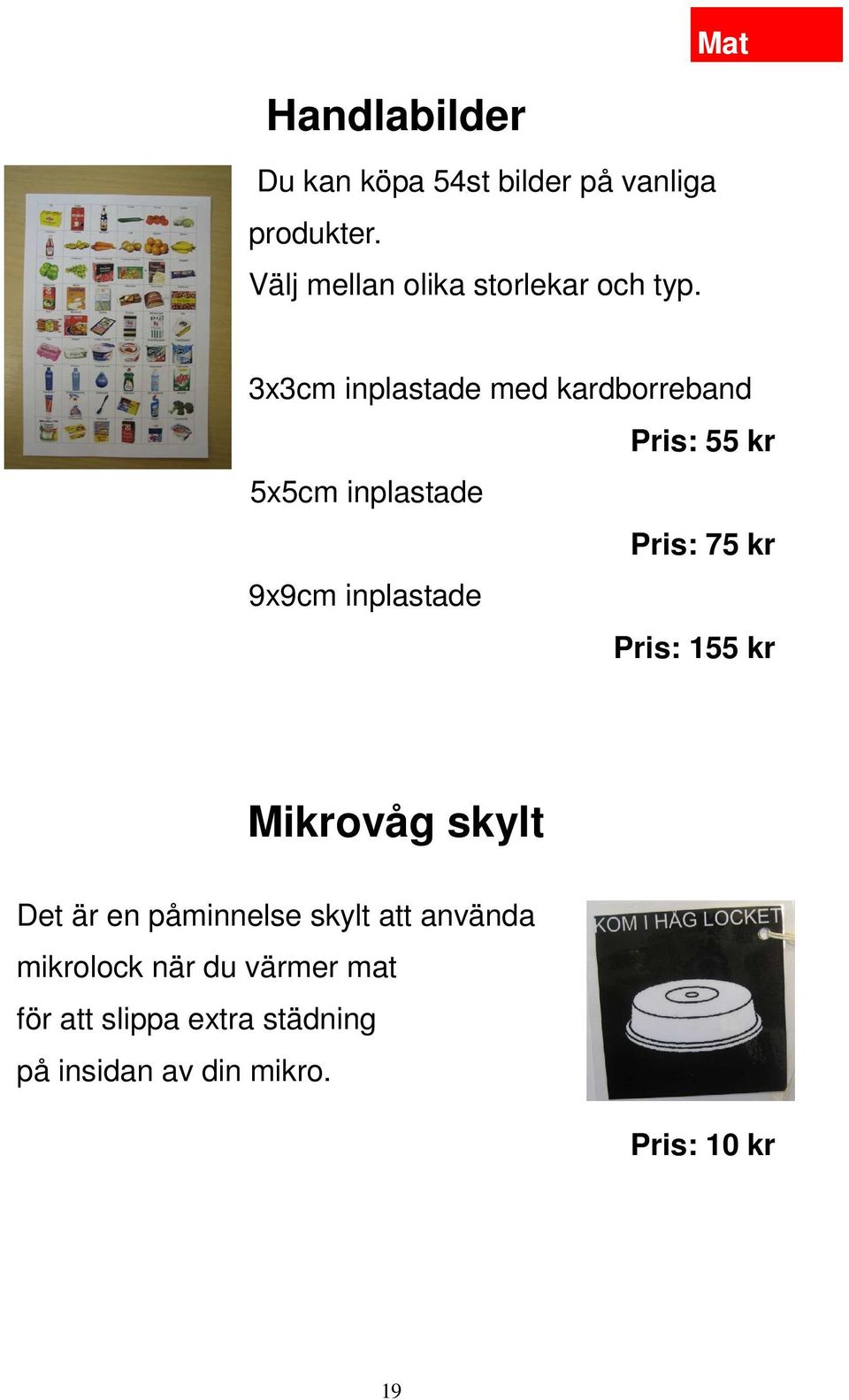 3x3cm inplastade med kardborreband Pris: 55 kr 5x5cm inplastade Pris: 75 kr 9x9cm