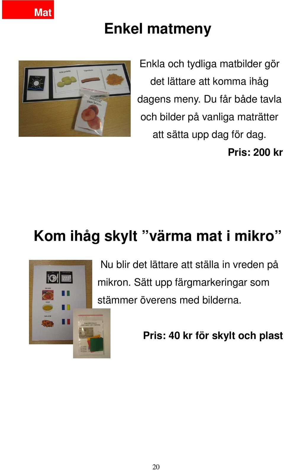 Pris: 200 kr Kom ihåg skylt värma mat i mikro Nu blir det lättare att ställa in vreden på