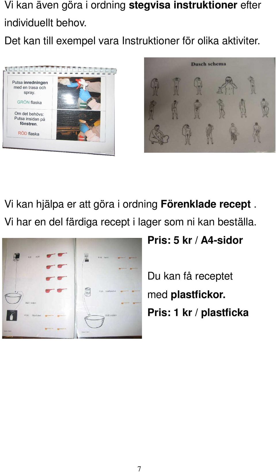 Vi kan hjälpa er att göra i ordning Förenklade recept.