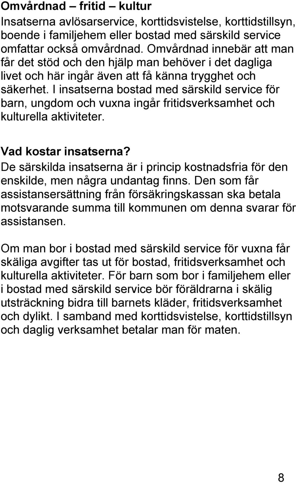 I insatserna bostad med särskild service för barn, ungdom och vuxna ingår fritidsverksamhet och kulturella aktiviteter. Vad kostar insatserna?