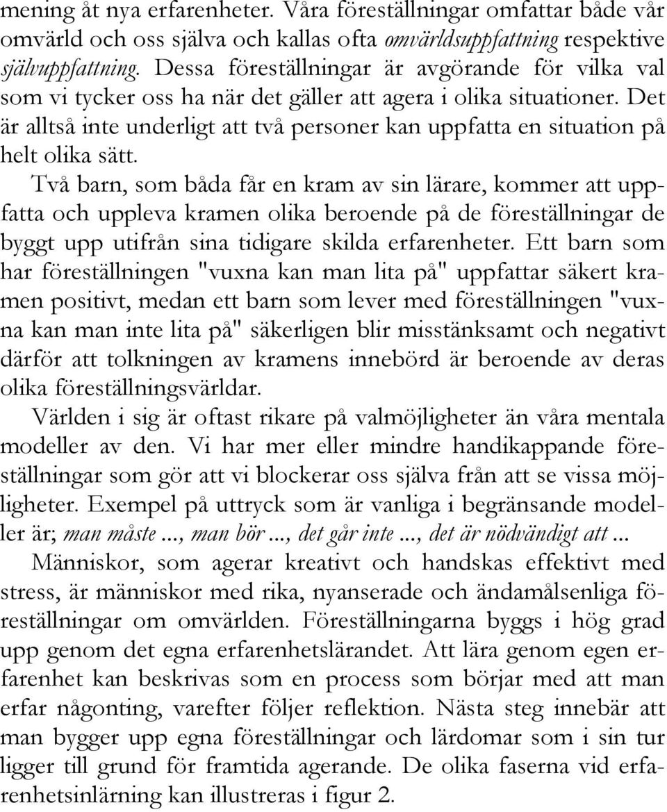 Det är alltså inte underligt att två personer kan uppfatta en situation på helt olika sätt.