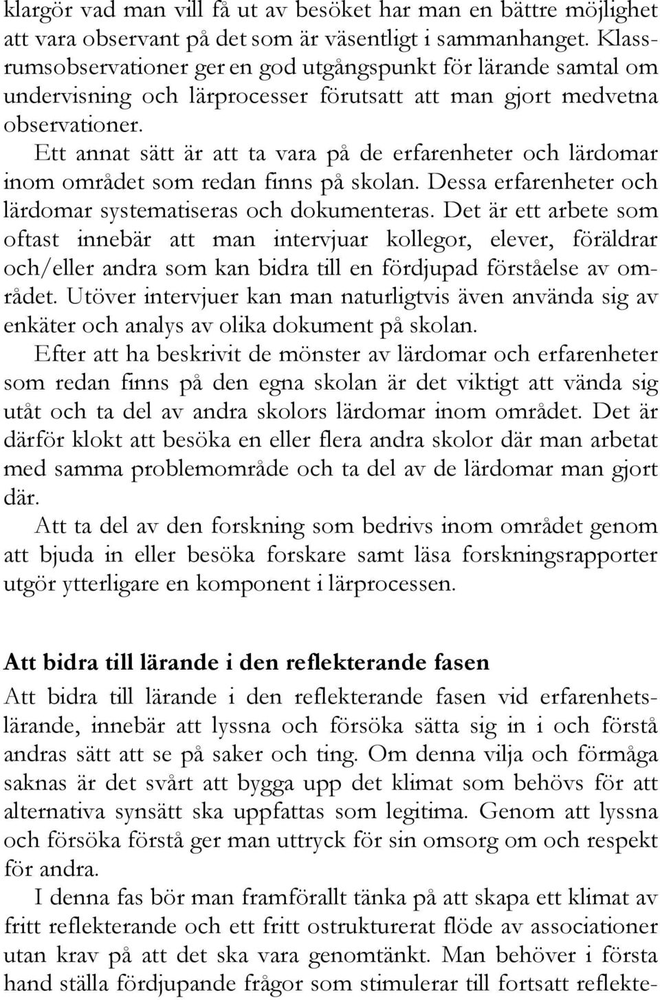 Ett annat sätt är att ta vara på de erfarenheter och lärdomar inom området som redan finns på skolan. Dessa erfarenheter och lärdomar systematiseras och dokumenteras.