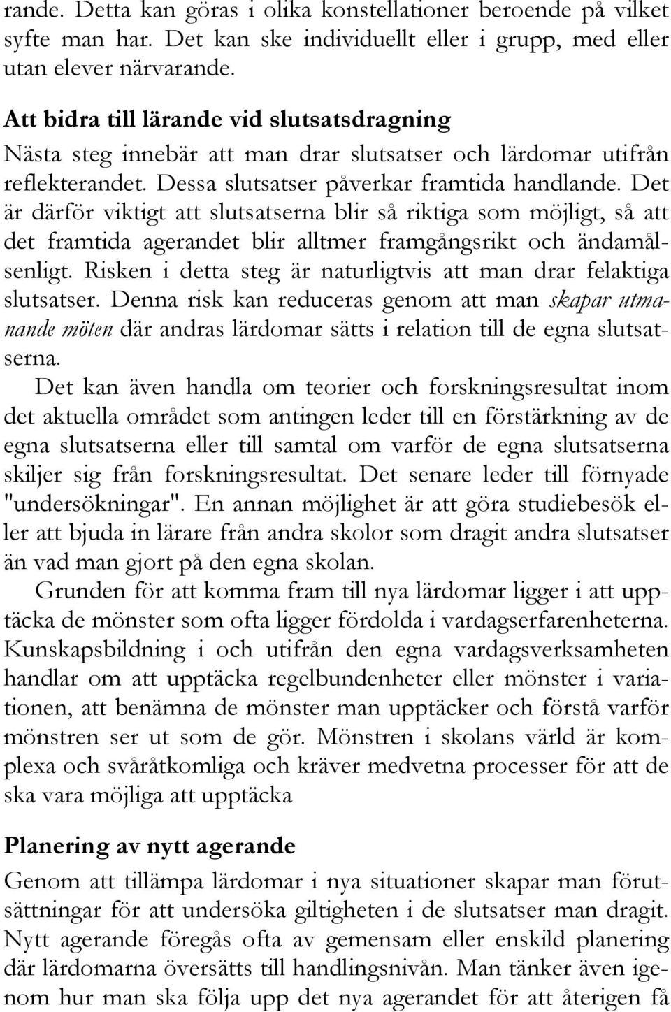 Det är därför viktigt att slutsatserna blir så riktiga som möjligt, så att det framtida agerandet blir alltmer framgångsrikt och ändamålsenligt.