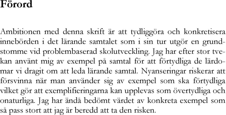 Jag har efter stor tvekan använt mig av exempel på samtal för att förtydliga de lärdomar vi dragit om att leda lärande samtal.