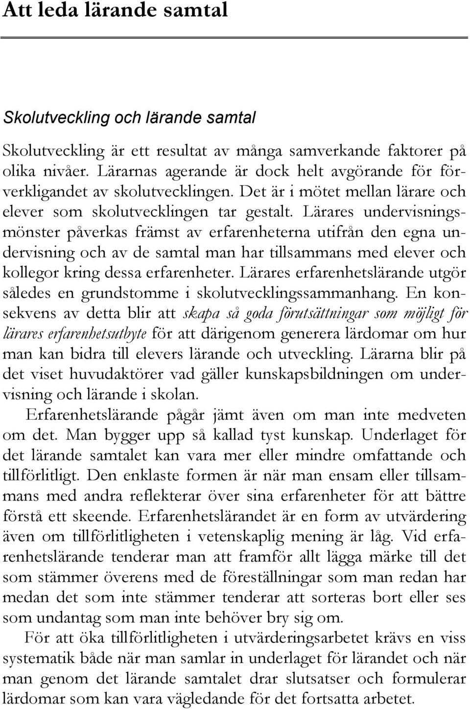 Lärares undervisningsmönster påverkas främst av erfarenheterna utifrån den egna undervisning och av de samtal man har tillsammans med elever och kollegor kring dessa erfarenheter.