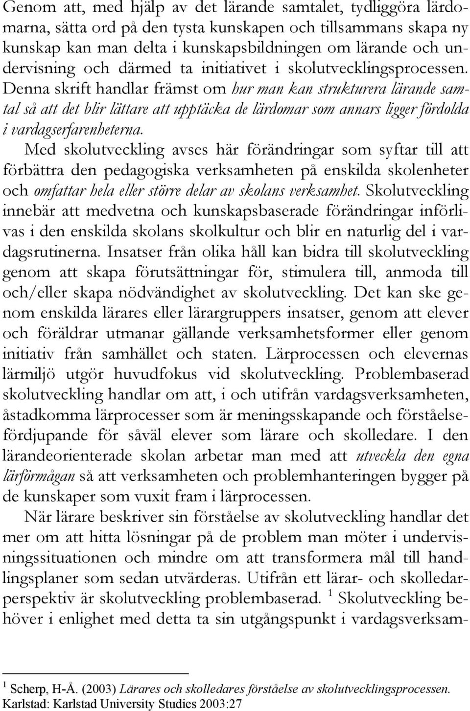 Denna skrift handlar främst om hur man kan strukturera lärande samtal så att det blir lättare att upptäcka de lärdomar som annars ligger fördolda i vardagserfarenheterna.