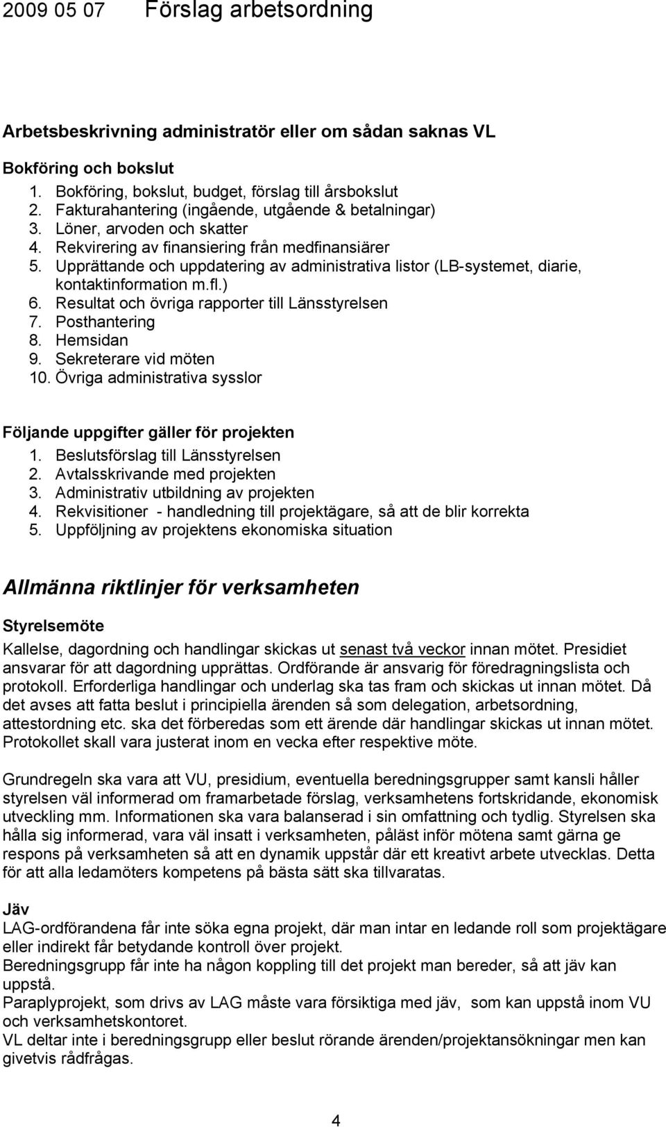 Resultat och övriga rapporter till Länsstyrelsen 7. Posthantering 8. Hemsidan 9. Sekreterare vid möten 10. Övriga administrativa sysslor Följande uppgifter gäller för projekten 1.