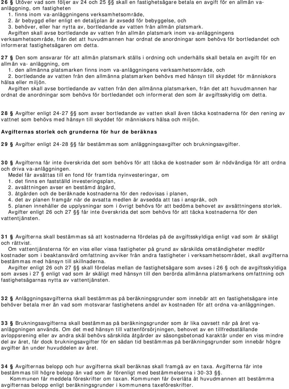 Avgiften skall avse bortledande av vatten från allmän platsmark inom va-anläggningens verksamhetsområde, från det att huvudmannen har ordnat de anordningar som behövs för bortledandet och informerat