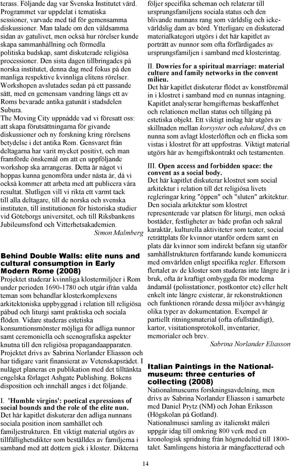 Den sista dagen tillbringades på norska institutet, denna dag med fokus på den manliga respektive kvinnliga elitens rörelser.