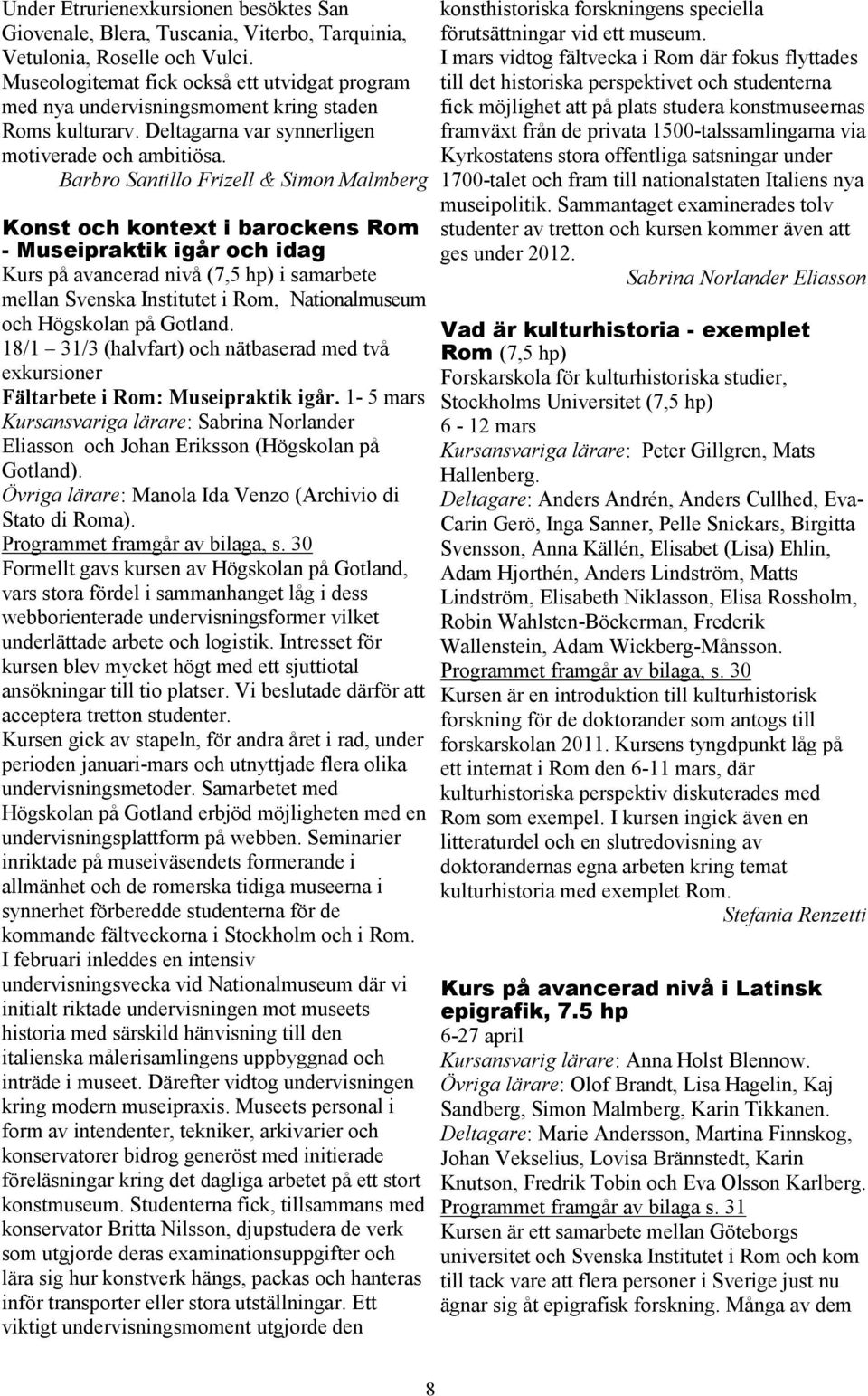 Barbro Santillo Frizell & Simon Malmberg Konst och kontext i barockens Rom - Museipraktik igår och idag Kurs på avancerad nivå (7,5 hp) i samarbete mellan Svenska Institutet i Rom, Nationalmuseum och