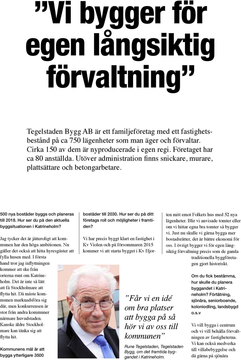 500 nya bostäder byggs och planeras till 2018. Hur ser du på den aktuella byggsituationen i Katrineholm? Jag tycker det är jätteroligt att kommunen har den höga ambitionen.