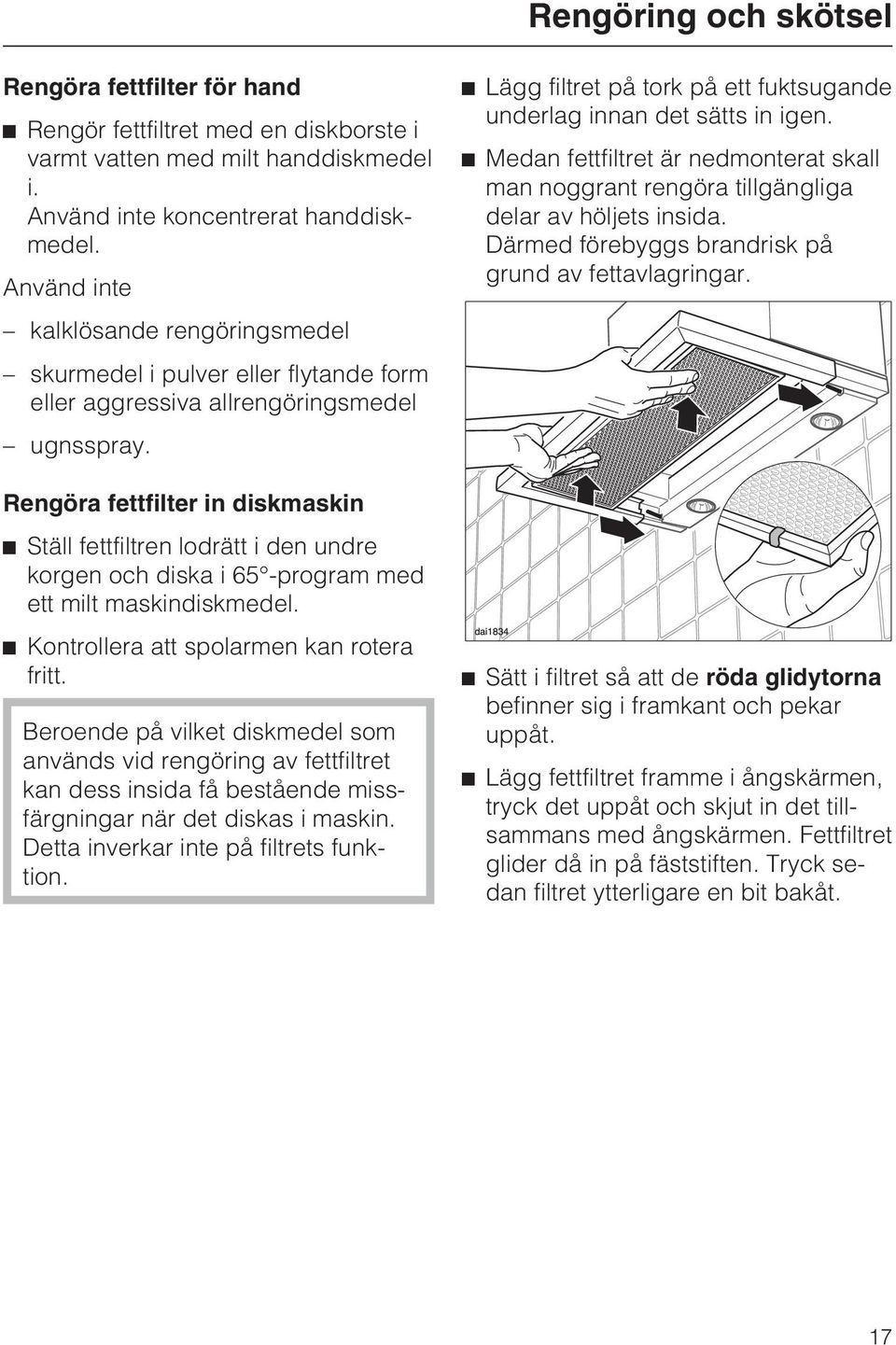 Rengöra fettfilter in diskmaskin ^ Ställ fettfiltren lodrätt i den undre korgen och diska i 65 -program med ett milt maskindiskmedel. ^ Kontrollera att spolarmen kan rotera fritt.