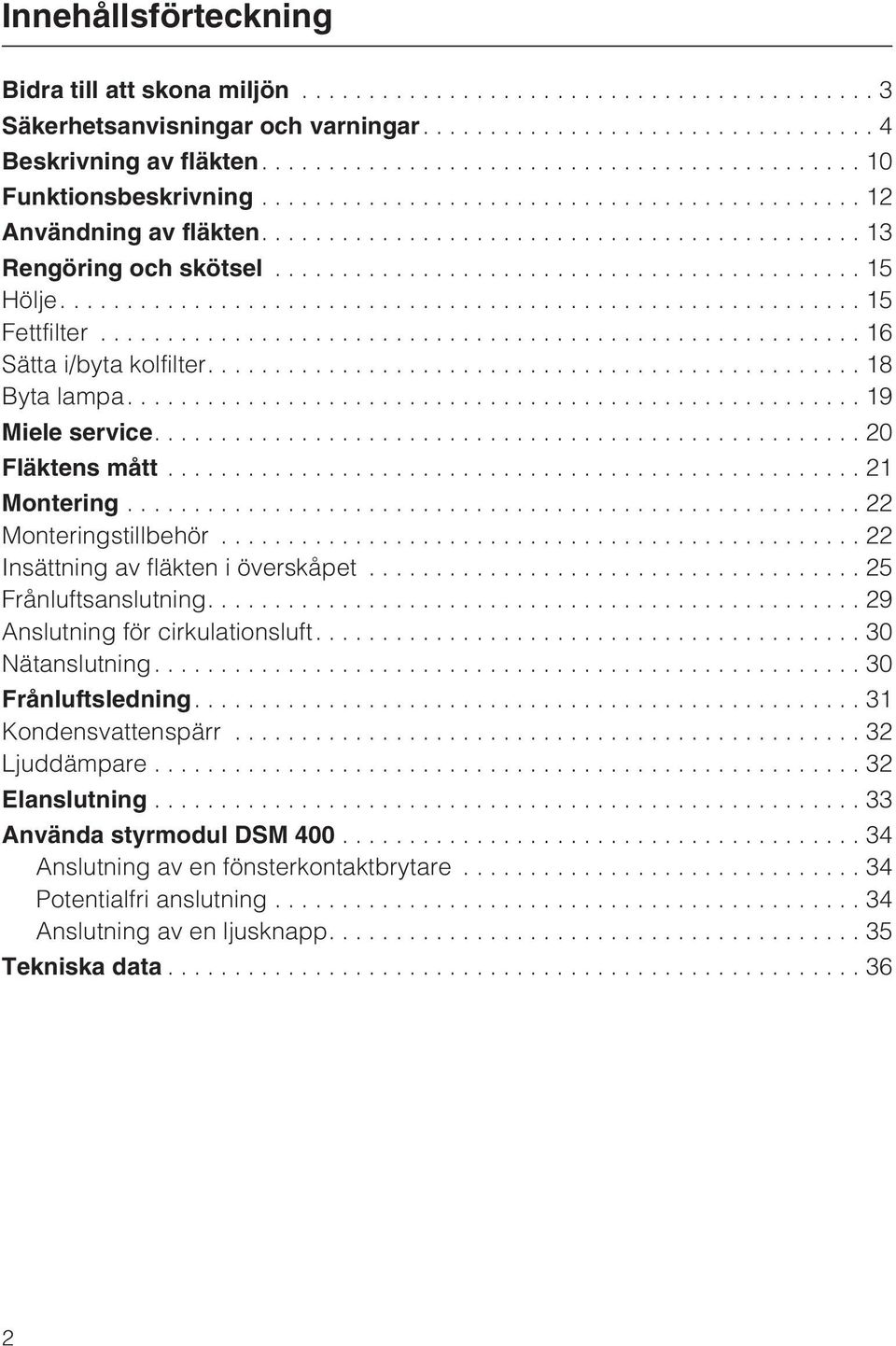 ........................................... 15 Hölje....15 Fettfilter...16 Sätta i/byta kolfilter....18 Byta lampa....19 Miele service..................................................... 20 Fläktens mått.