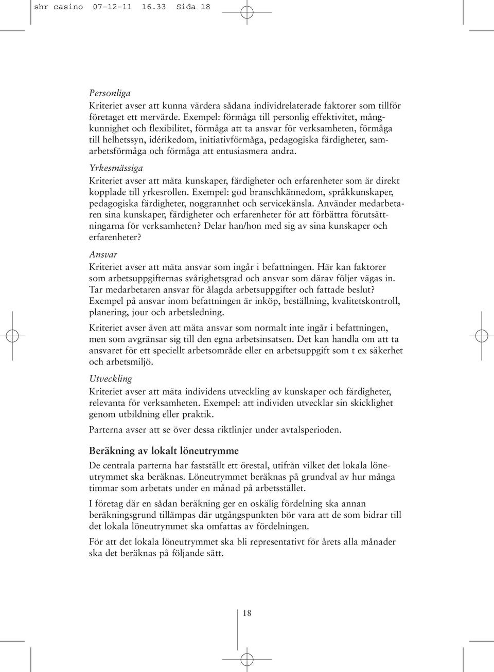 samarbetsförmåga och förmåga att entusiasmera andra. Yrkesmässiga Kriteriet avser att mäta kunskaper, färdigheter och erfarenheter som är direkt kopplade till yrkesrollen.