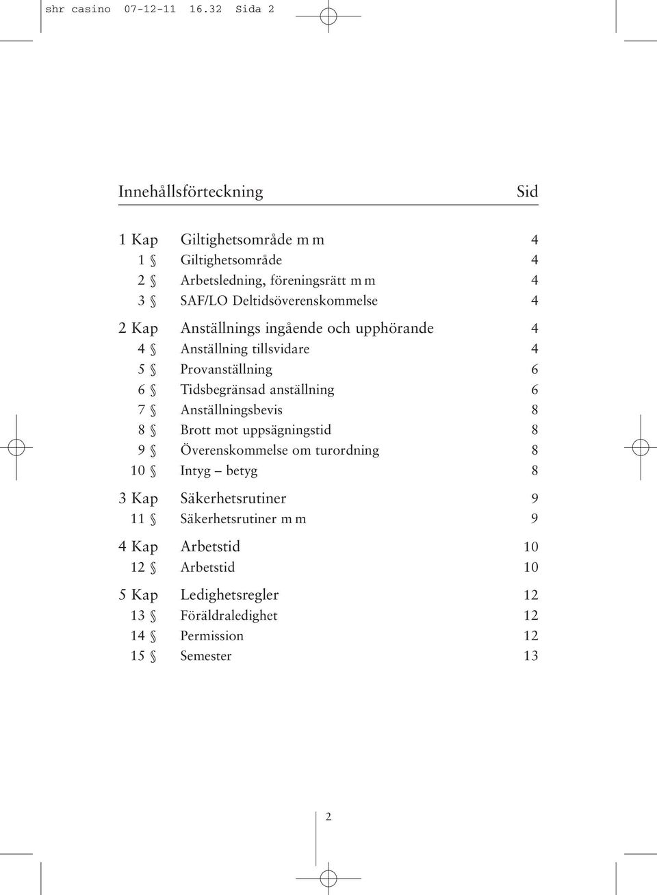 Deltidsöverenskommelse 4 2 Kap Anställnings ingående och upphörande 4 4 Anställning tillsvidare 4 5 Provanställning 6 6 Tidsbegränsad