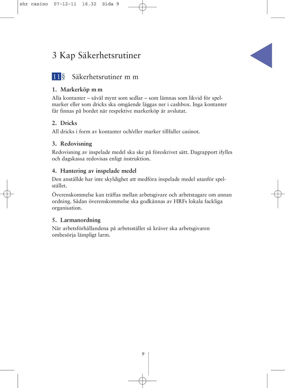 Inga kontanter får finnas på bordet när respektive markerköp är avslutat. 2. Dricks All dricks i form av kontanter och/eller marker tillfaller casinot. 3.
