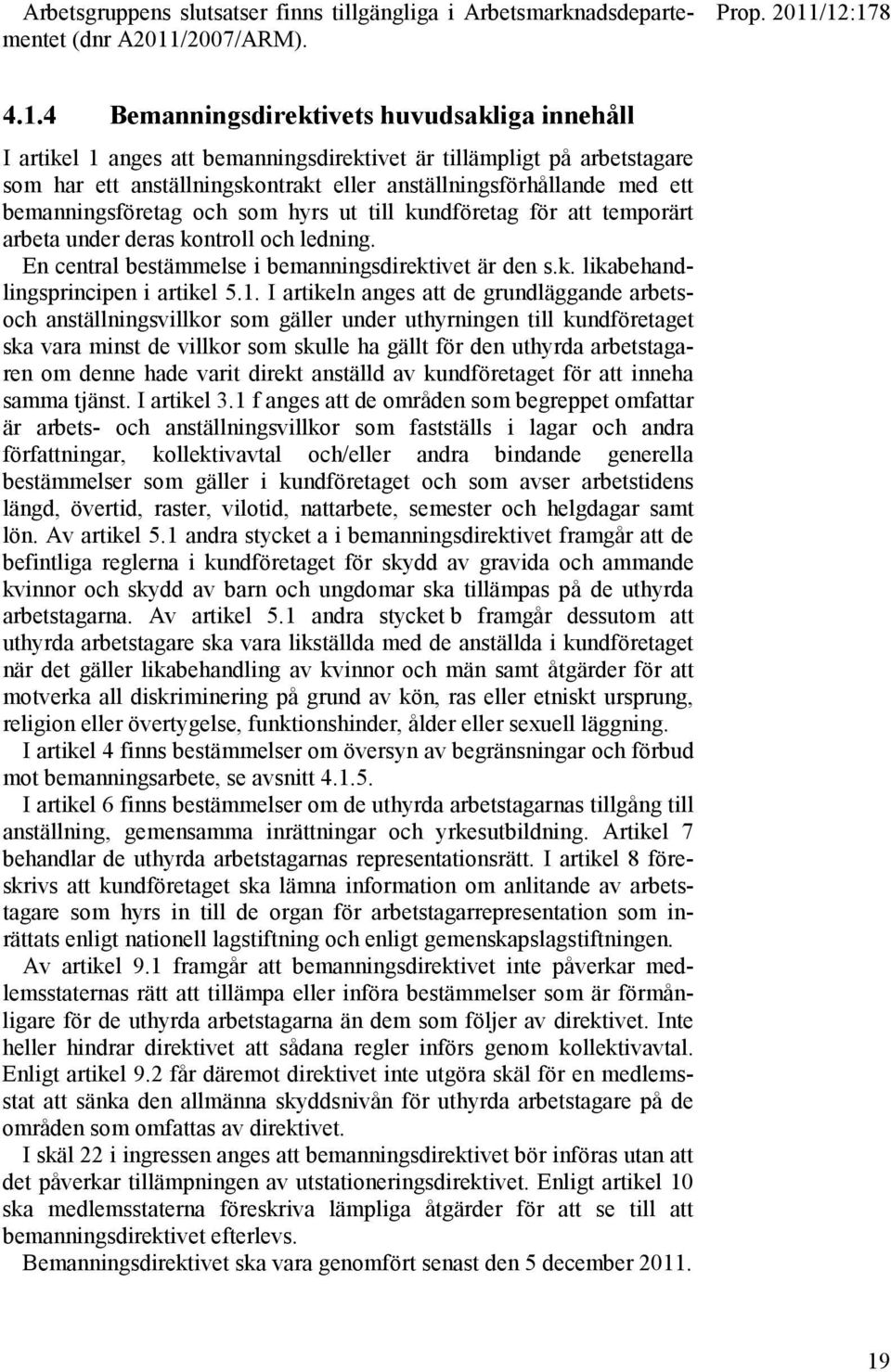 /12:178 4.1.4 Bemanningsdirektivets huvudsakliga innehåll I artikel 1 anges att bemanningsdirektivet är tillämpligt på arbetstagare som har ett anställningskontrakt eller anställningsförhållande med