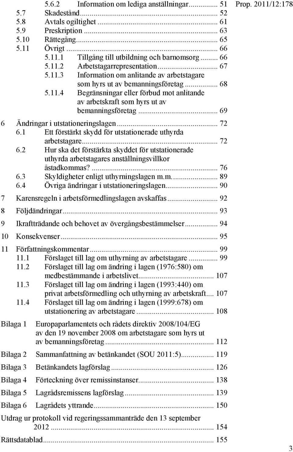 .. 69 6 Ändringar i utstationeringslagen... 72 6.1 Ett förstärkt skydd för utstationerade uthyrda arbetstagare... 72 6.2 Hur ska det förstärkta skyddet för utstationerade uthyrda arbetstagares anställningsvillkor åstadkommas?