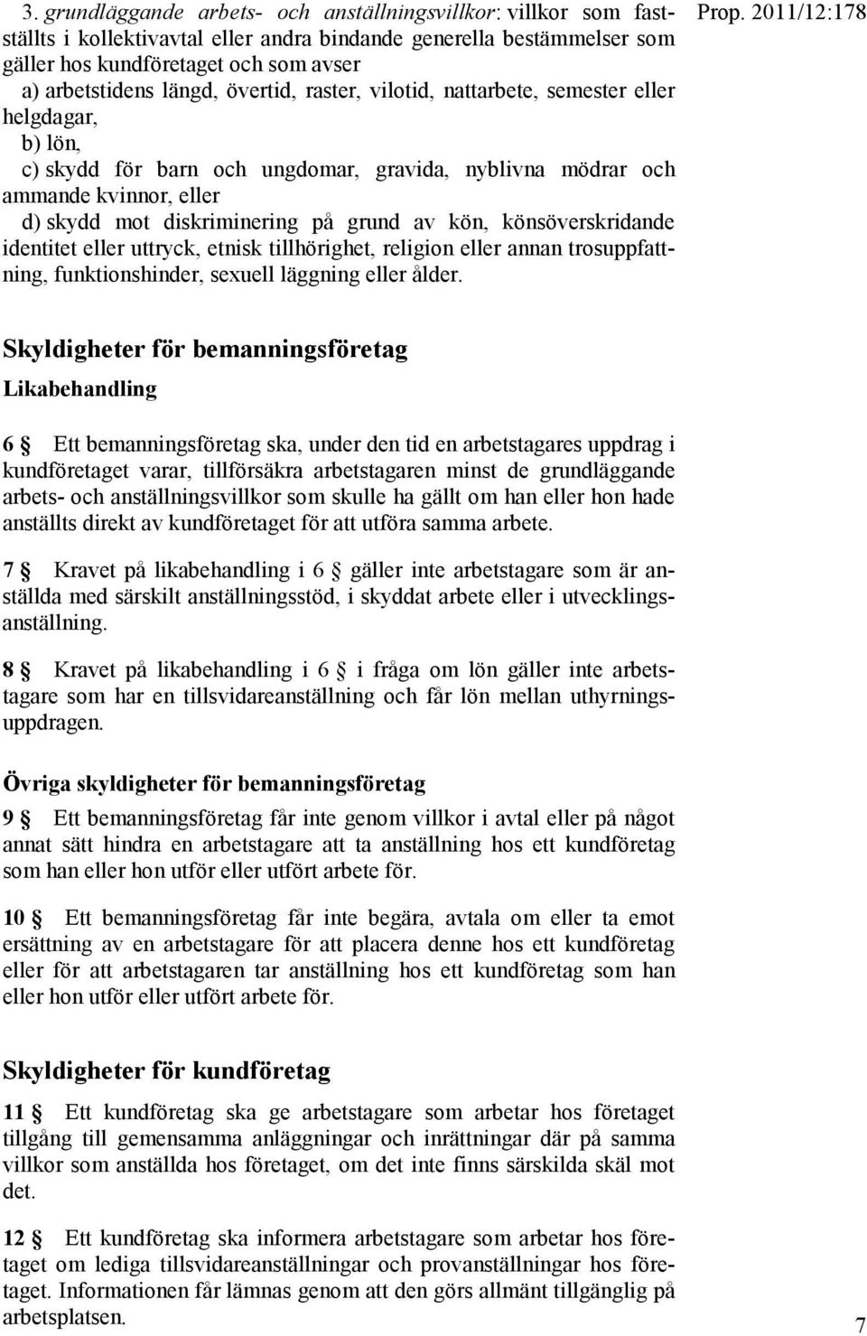 av kön, könsöverskridande identitet eller uttryck, etnisk tillhörighet, religion eller annan trosuppfattning, funktionshinder, sexuell läggning eller ålder. Prop.