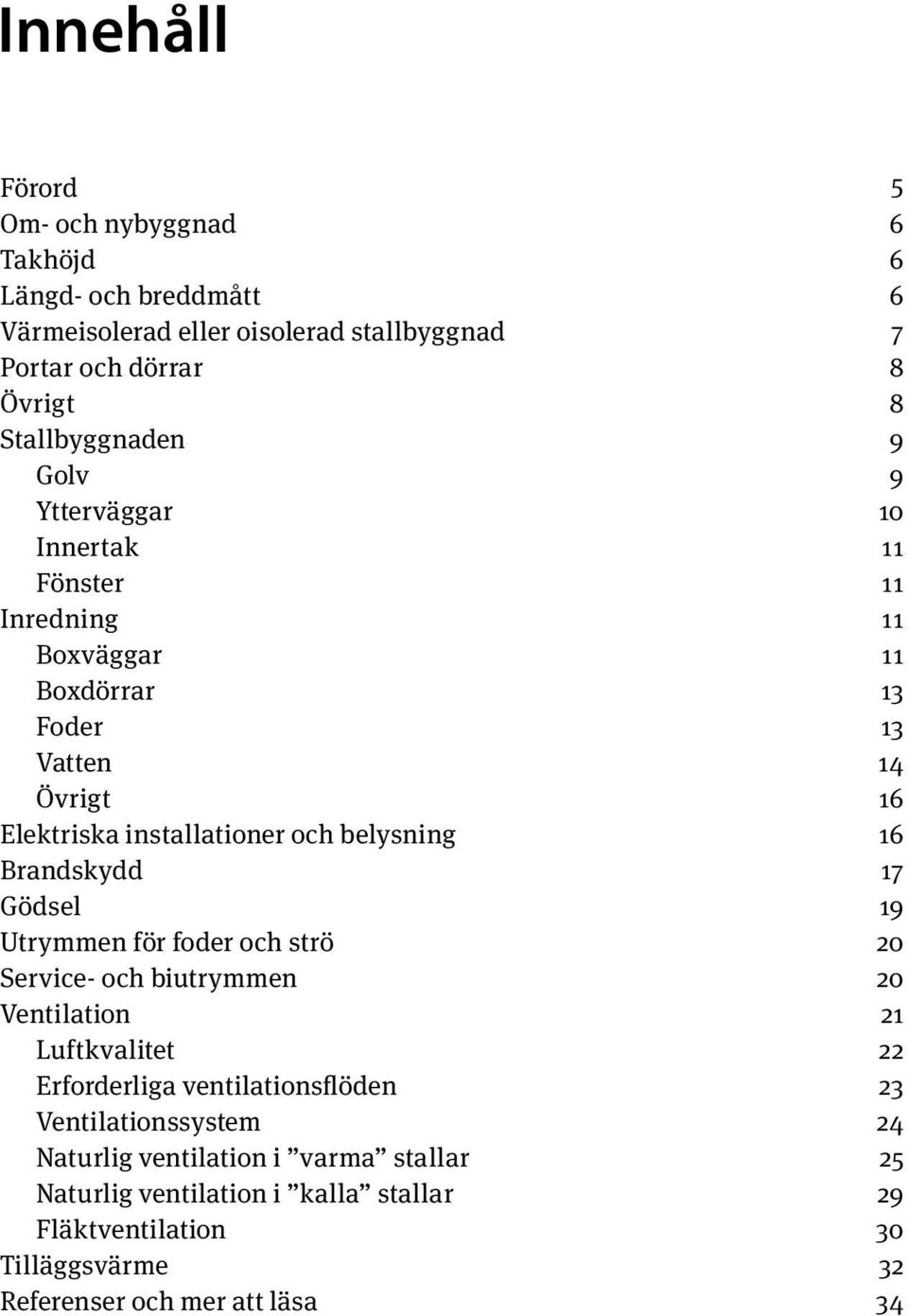 och belysning 16 Brandskydd 17 Gödsel 19 Utrymmen för foder och strö 20 Service- och biutrymmen 20 Ventilation 21 Luftkvalitet 22 Erforderliga