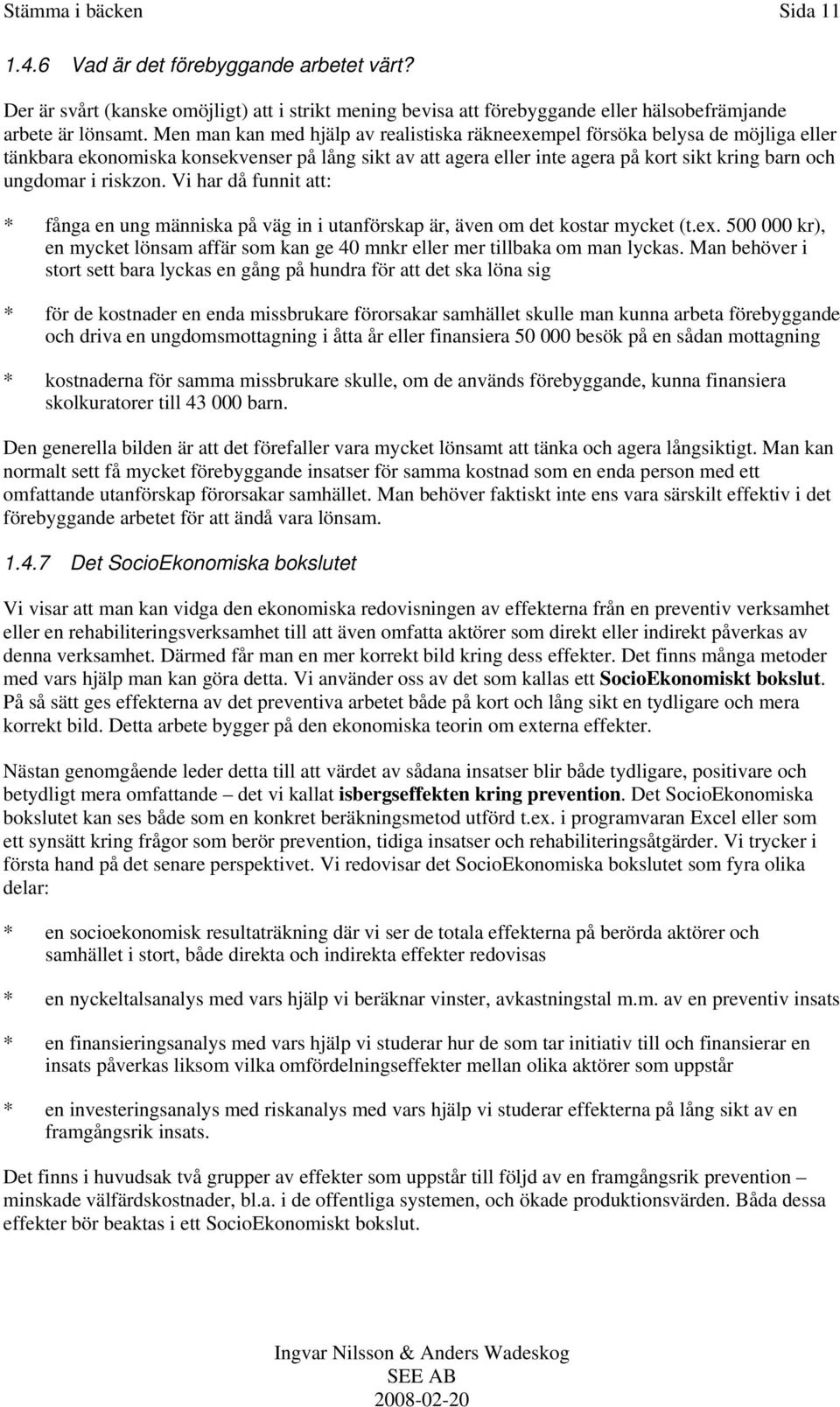 riskzon. Vi har då funnit att: * fånga en ung människa på väg in i utanförskap är, även om det kostar mycket (t.ex.