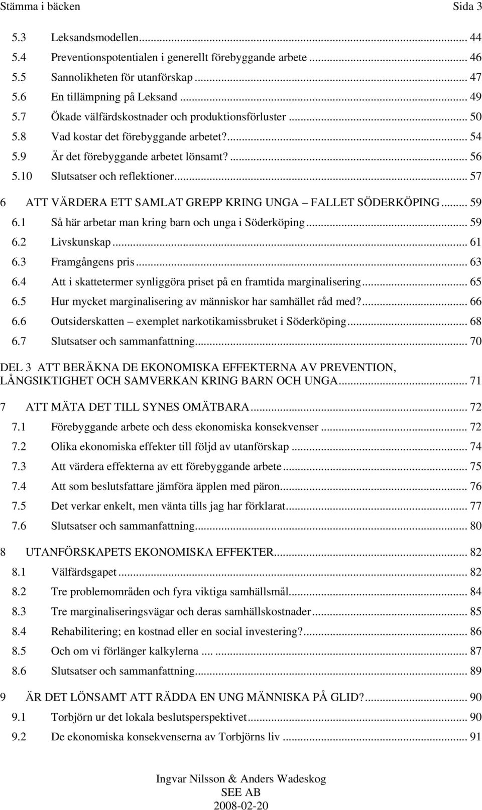 .. 57 6 ATT VÄRDERA ETT SAMLAT GREPP KRING UNGA FALLET SÖDERKÖPING... 59 6.1 Så här arbetar man kring barn och unga i Söderköping... 59 6.2 Livskunskap... 61 6.3 Framgångens pris... 63 6.