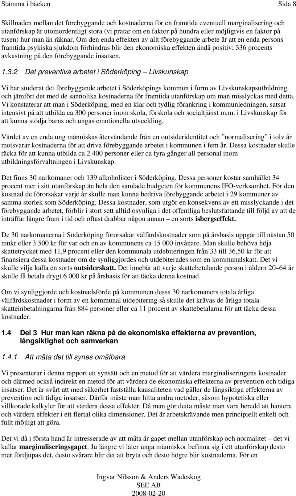 Om den enda effekten av allt förebyggande arbete är att en enda persons framtida psykiska sjukdom förhindras blir den ekonomiska effekten ändå positiv; 336 procents avkastning på den förebyggande