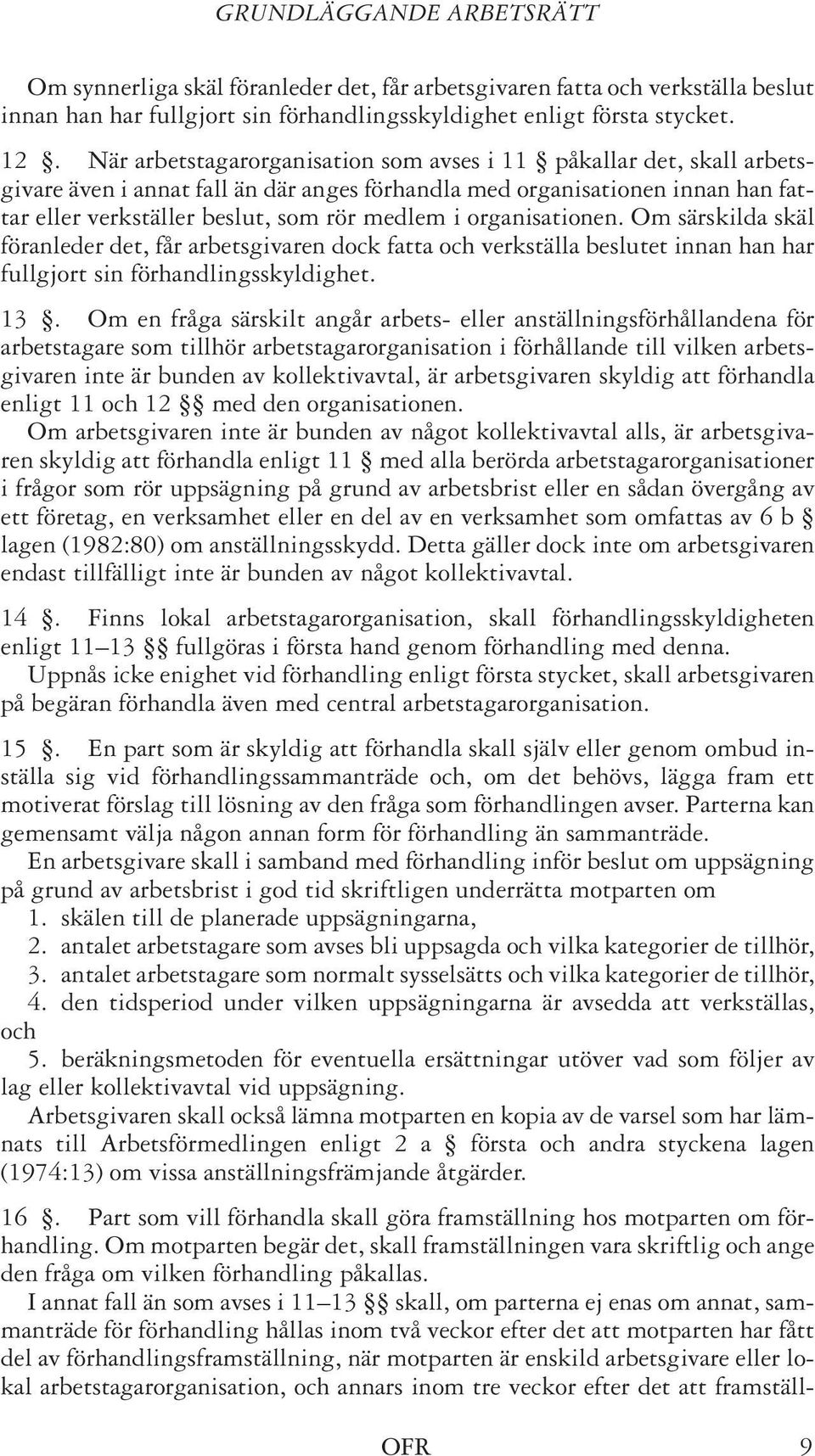 organisationen. Om särskilda skäl föranleder det, får arbetsgivaren dock fatta och verkställa beslutet innan han har fullgjort sin förhandlingsskyldighet. 13.