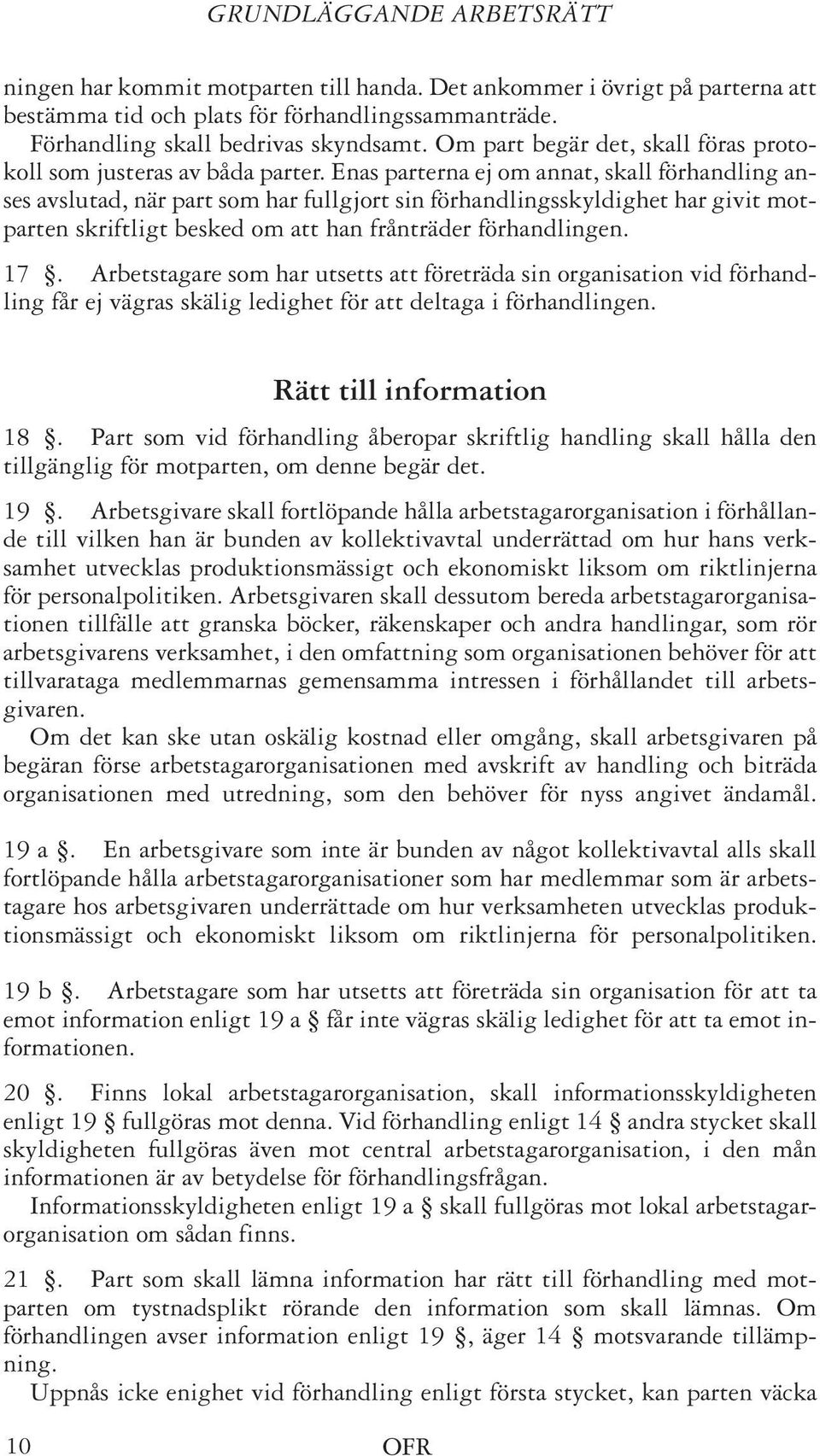 Enas parterna ej om annat, skall förhandling anses avslutad, när part som har fullgjort sin förhandlingsskyldighet har givit motparten skriftligt besked om att han frånträder förhandlingen. 17.