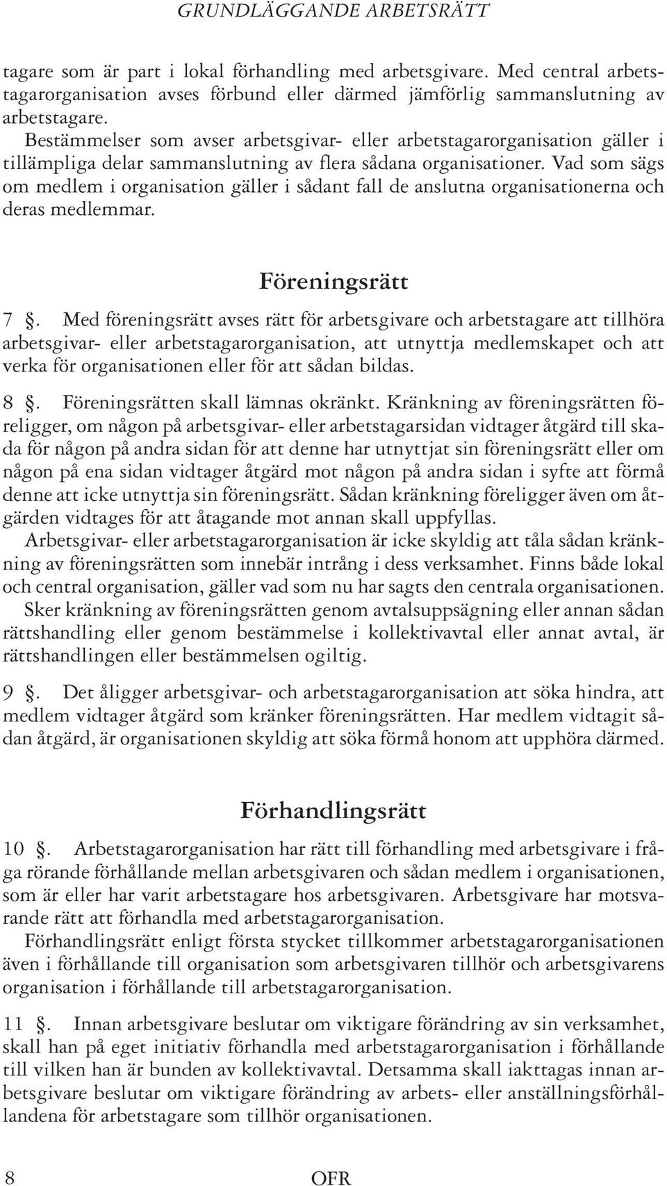 Vad som sägs om medlem i organisation gäller i sådant fall de anslutna organisationerna och deras medlemmar. Föreningsrätt 7.