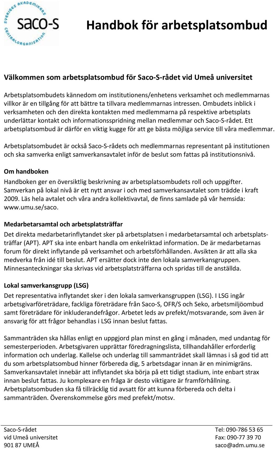 Ett arbetsplatsombud är därför en viktig kugge för att ge bästa möjliga service till våra medlemmar.