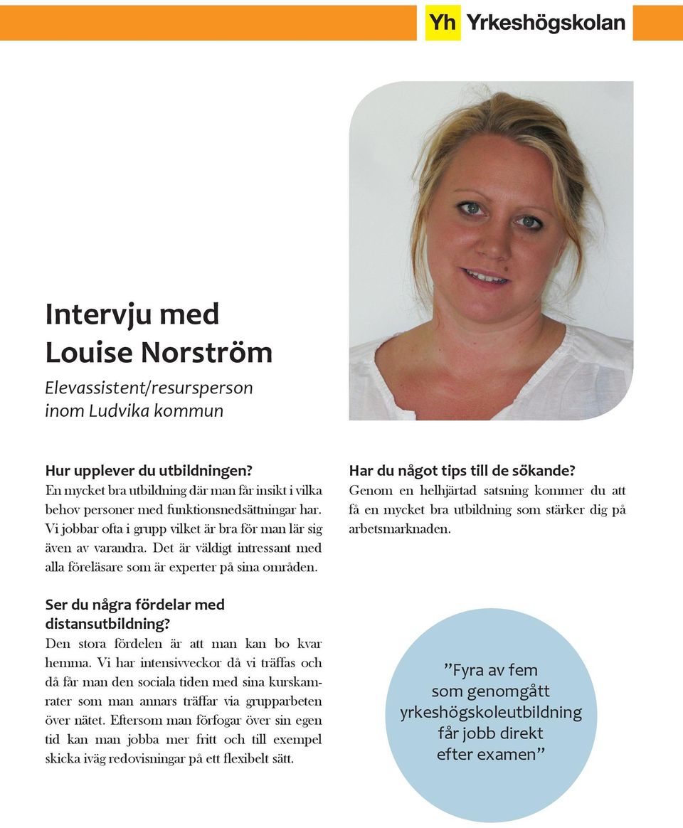 Det är väldigt intressant med alla föreläsare som är experter på sina områden. Ser du några fördelar med distansutbildning? Den stora fördelen är att man kan bo kvar hemma.