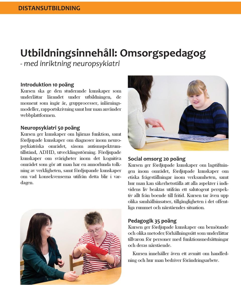 Neuropsykiatri 50 poäng Kursen ger kunskaper om hjärnas funktion, samt fördjupade kunskaper om diagnoser inom neuropsykiatriska området, såsom autismspektrumtillstånd, ADHD, utvecklingsstörning.