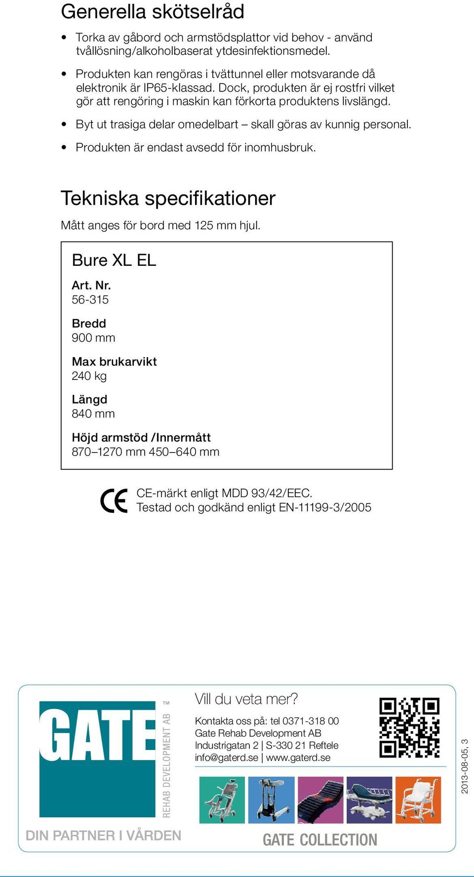 Byt ut trasiga delar omedelbart skall göras kunnig personal. Produkten är endast sedd för inomhusbruk. Tekniska specifikationer Mått anges för bord med 125 mm. Bure XL EL Art. Nr.