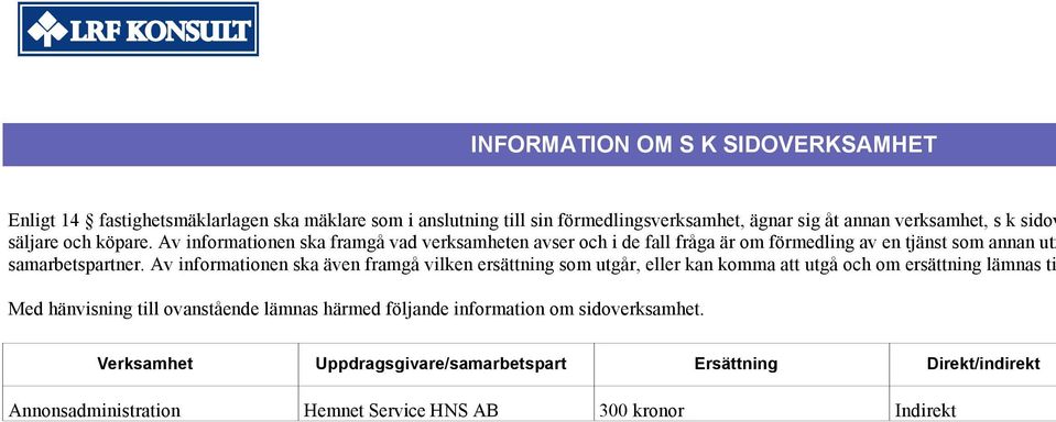 Av informationen ska även framgå vilken ersättning som utgår, eller kan komma att utgå och om ersättning lämnas ti Med hänvisning till ovanstående lämnas härmed