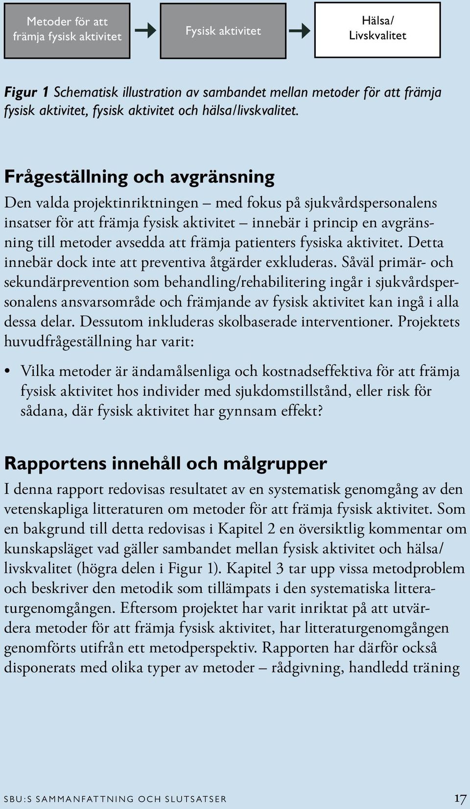 Frågeställning och avgränsning Den valda projektinriktningen med fokus på sjukvårdspersonalens insatser för att främja fysisk aktivitet innebär i princip en avgränsning till metoder avsedda att