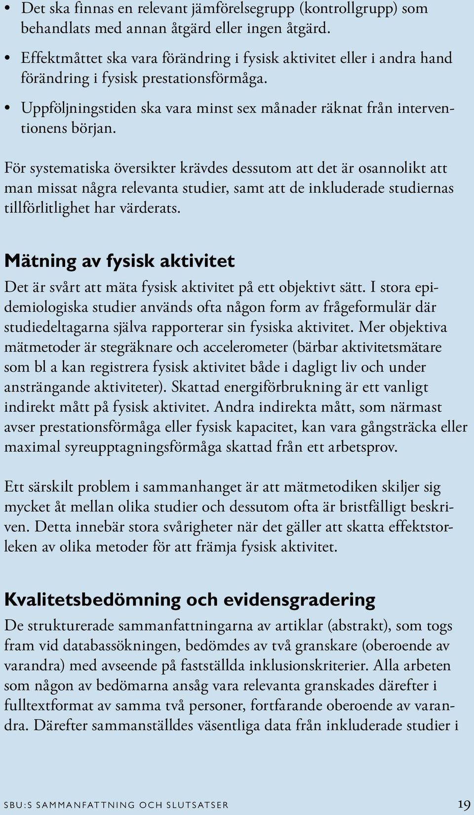 För systematiska översikter krävdes dessutom att det är osannolikt att man missat några relevanta studier, samt att de inkluderade studiernas tillförlitlighet har värderats.