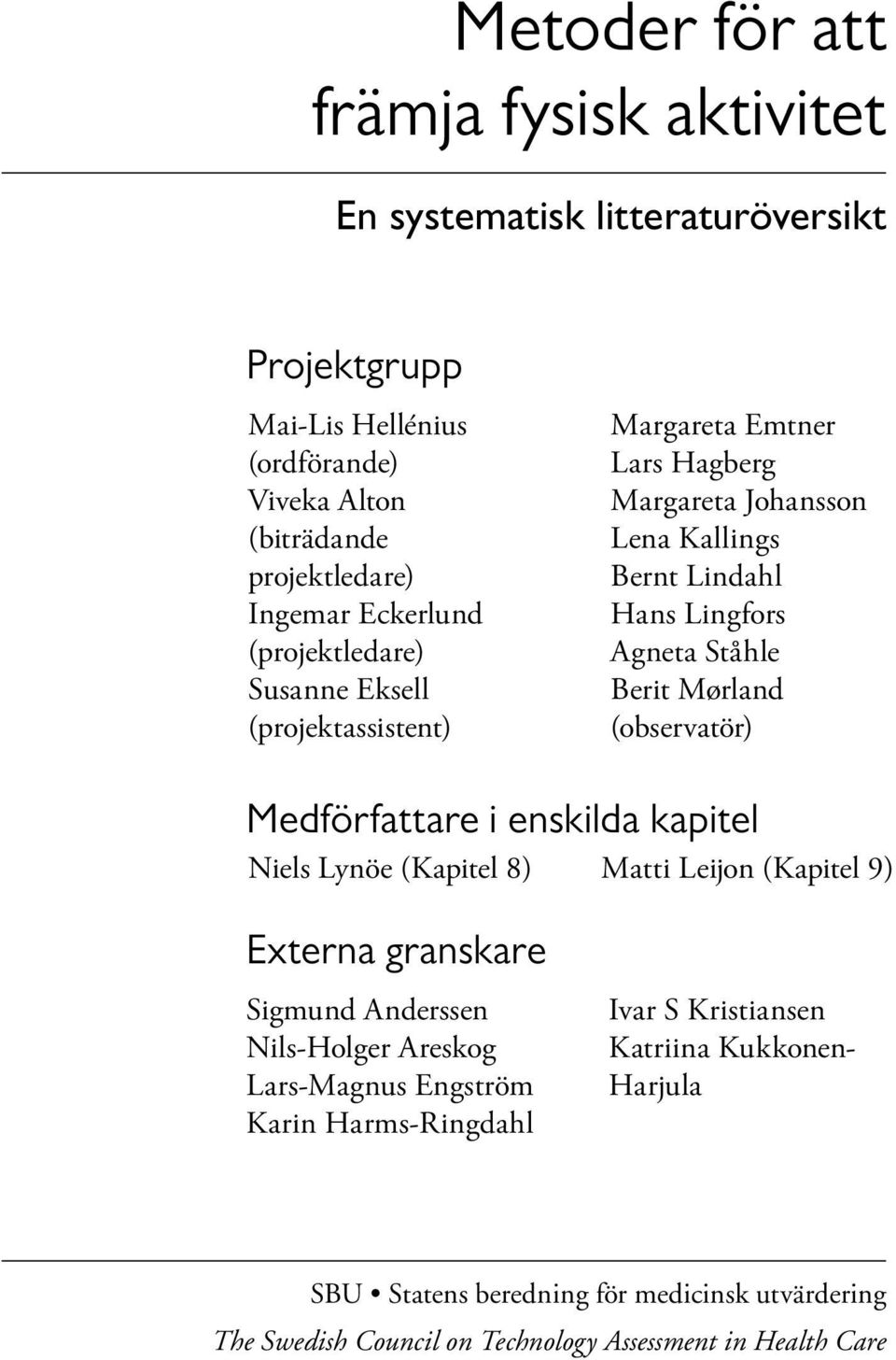 Mørland (observatör) Medförfattare i enskilda kapitel Niels Lynöe (Kapitel 8) Matti Leijon (Kapitel 9) Externa granskare Sigmund Anderssen Nils-Holger Areskog Lars-Magnus