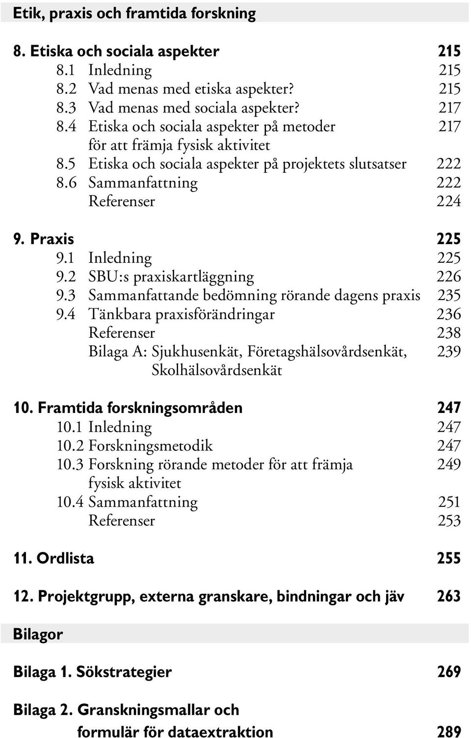 1 Inledning 225 9.2 SBU:s praxiskartläggning 226 9.3 Sammanfattande bedömning rörande dagens praxis 235 9.