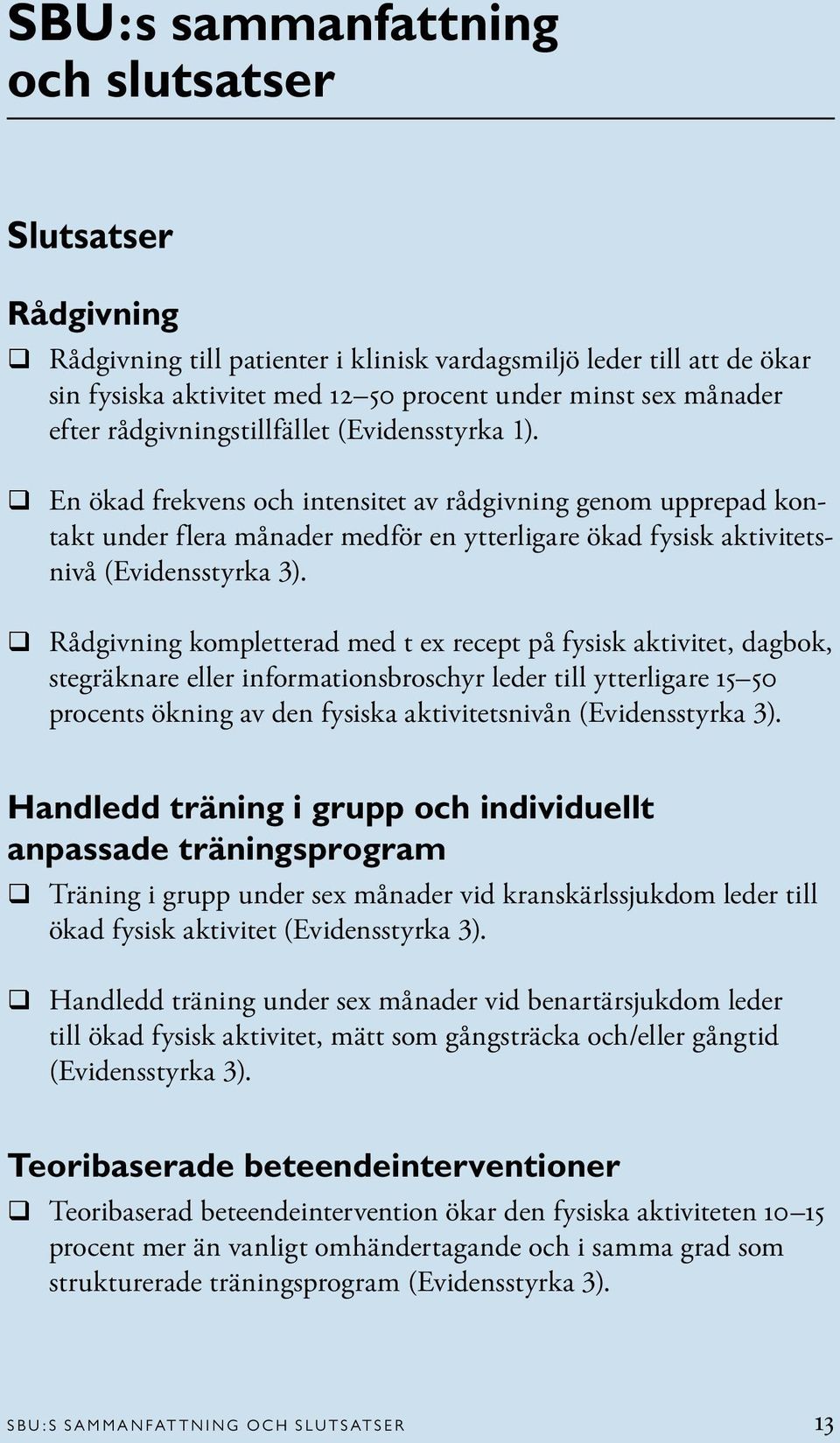 q En ökad frekvens och intensitet av rådgivning genom upprepad kontakt under flera månader medför en ytterligare ökad fysisk aktivitetsnivå (Evidensstyrka 3).