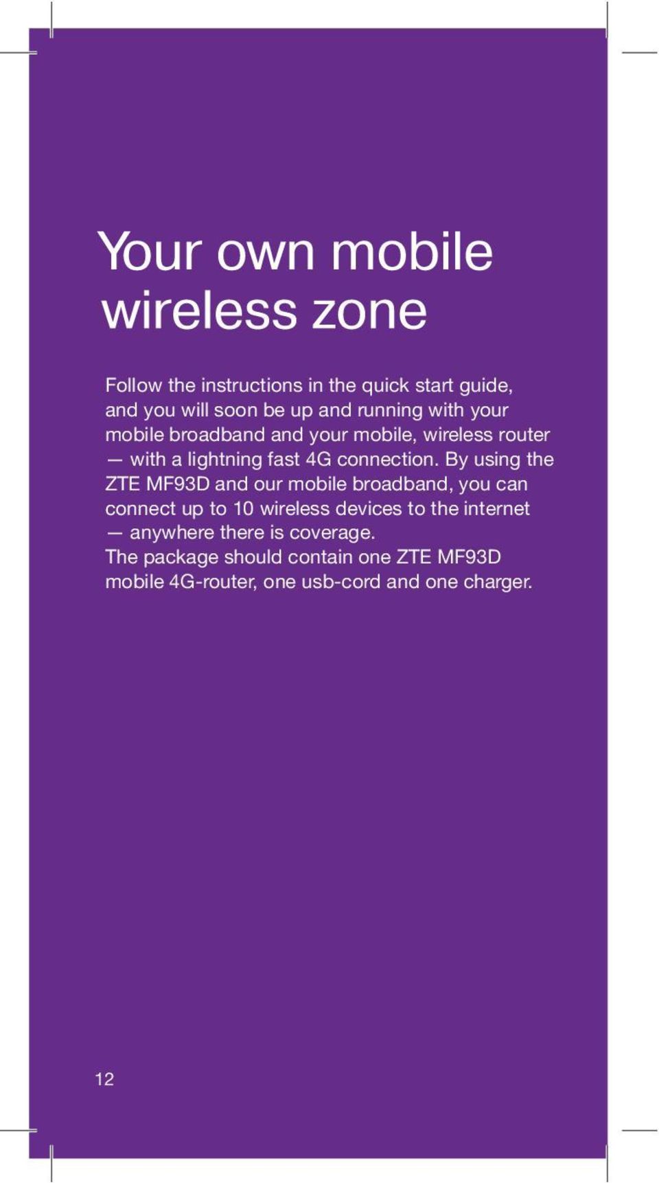 By using the ZTE MF93D and our mobile broadband, you can connect up to 10 wireless devices to the